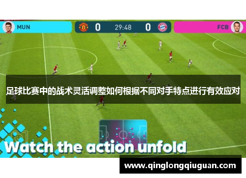 足球比赛中的战术灵活调整如何根据不同对手特点进行有效应对
